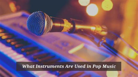 What Instruments Are Used in Pop Music: A Diverse and Dynamic Discussion